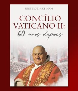 CONCÍLIO VATICANO II - 60 ANOS DEPOIS